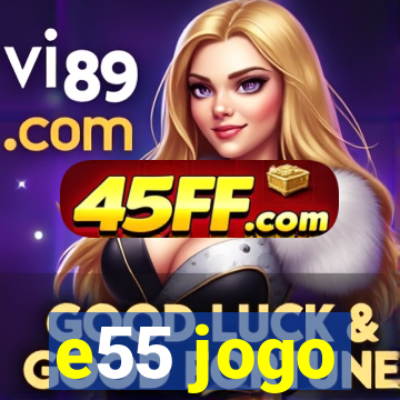 e55 jogo